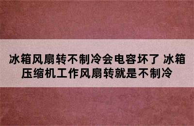 冰箱风扇转不制冷会电容坏了 冰箱压缩机工作风扇转就是不制冷